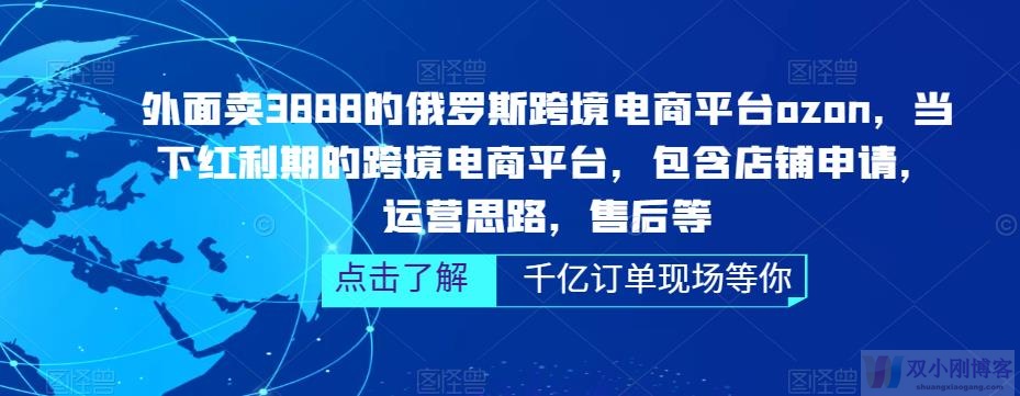 外面卖3888的俄罗斯跨境电商平台OZON运营，当下红利期的跨境电商平台，包含店铺申请，运营思路，售后等