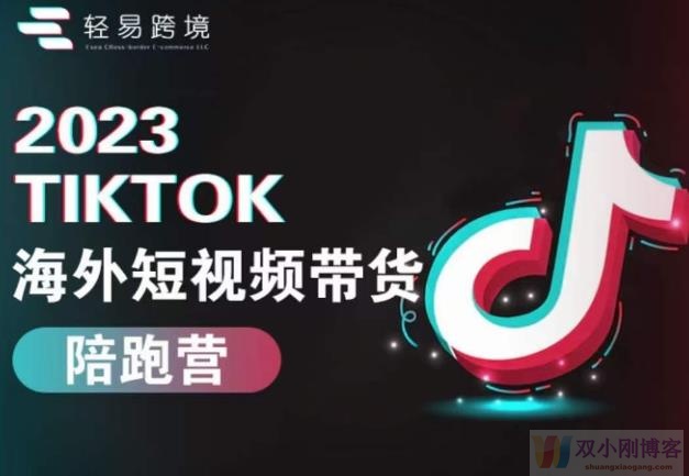 2023TIKTOK海外短视频带货陪跑营，从TK小白到TK高阶短视频运营快速变身优质带货达人