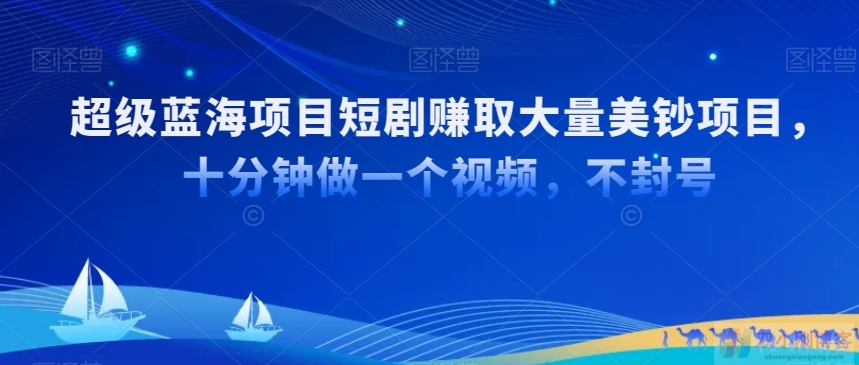 超级蓝海项目短剧赚取大量美钞项目，国内短剧出海TK赚美钞，十分钟做一个视频