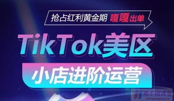 TIKTOK SHOP美区小店进阶运营，抢占红利黄金期 嘎嘎出单