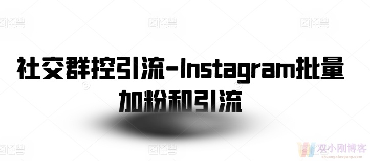 社交群控引流-INSTAGRAM批量加粉和引流